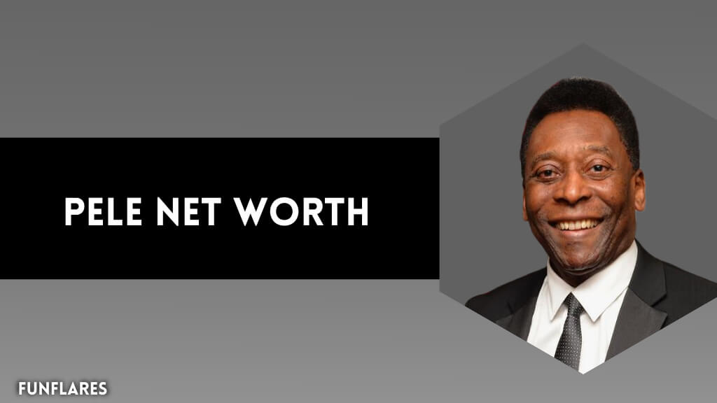 Pele Net Worth | How Pele Amassed A $100M Fortune