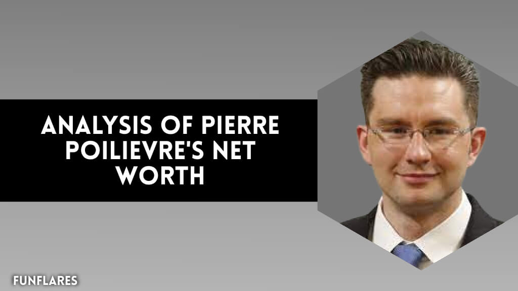 Analysis Of Pierre Poilievre's Net Worth