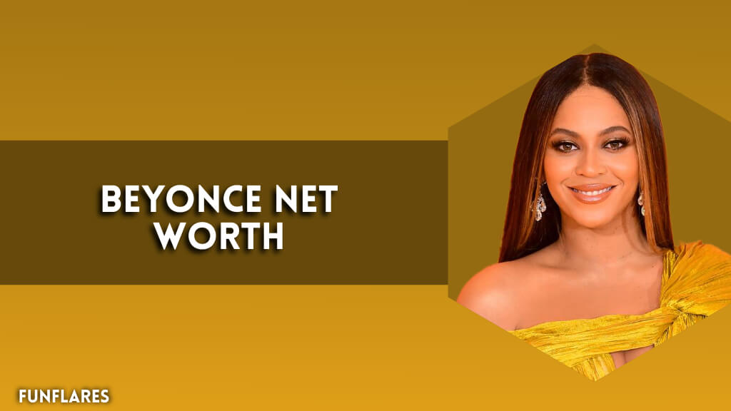 Beyonce Net Worth | The Queen B Who Built An Empire