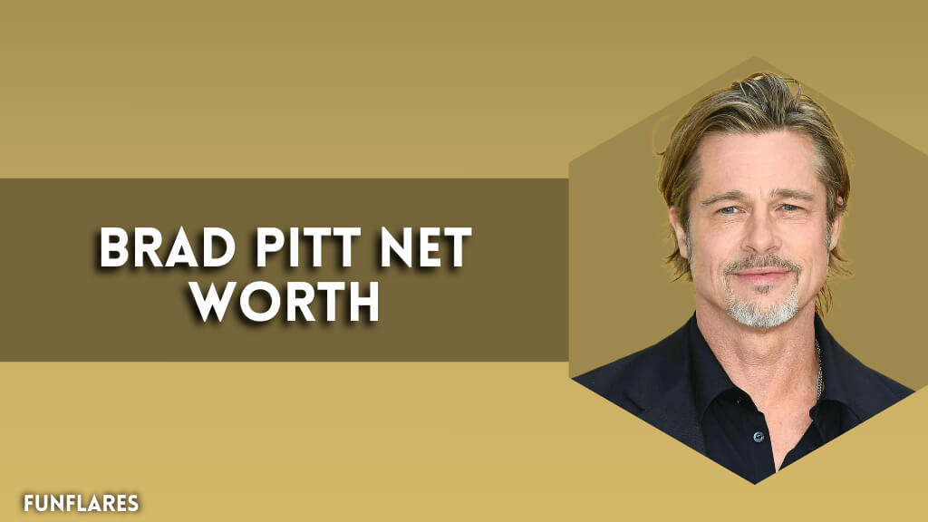Brad Pitt Net Worth | A Glimpse Into His $400 Million Fortune