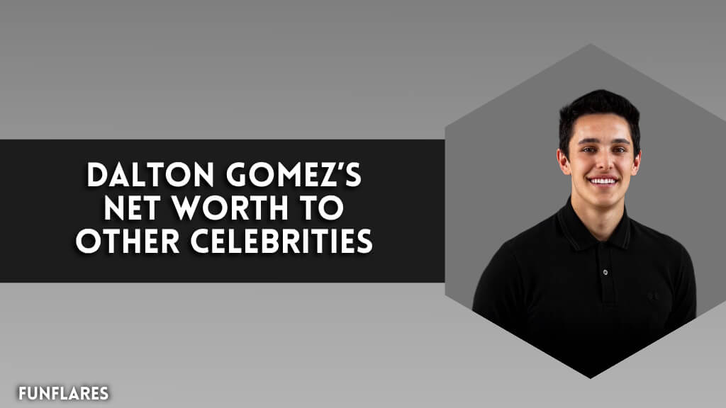 Dalton Gomez's Net Worth Compared to Other Celebrities