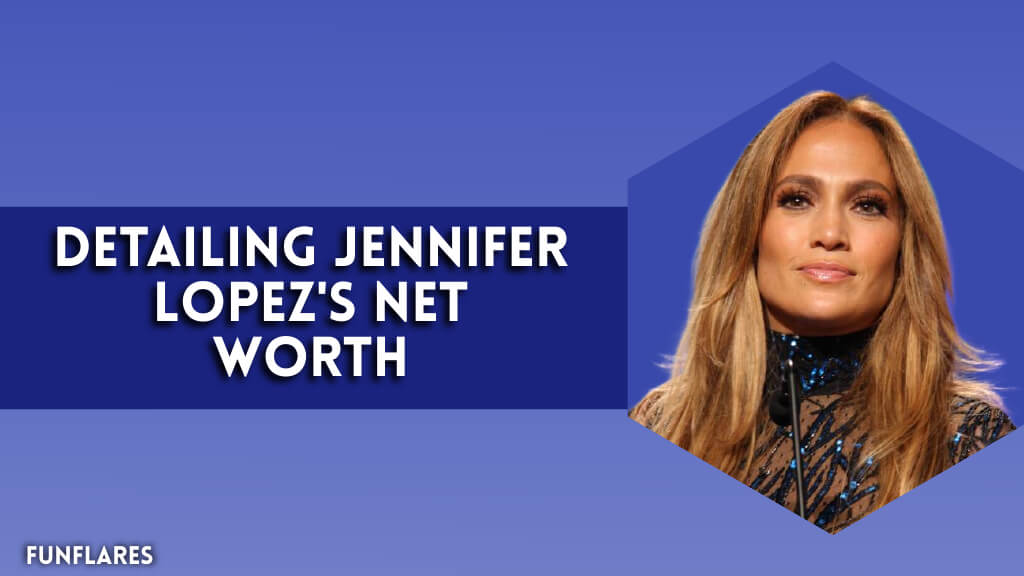 Detailing Jennifer Lopez's Net Worth