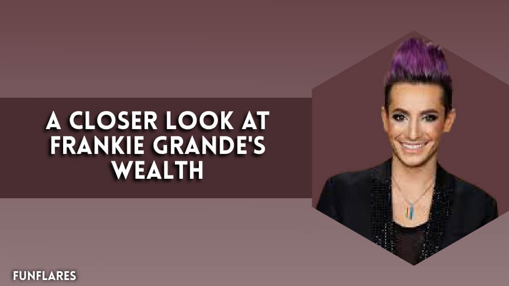 A Closer Look at Frankie Grande's Wealth