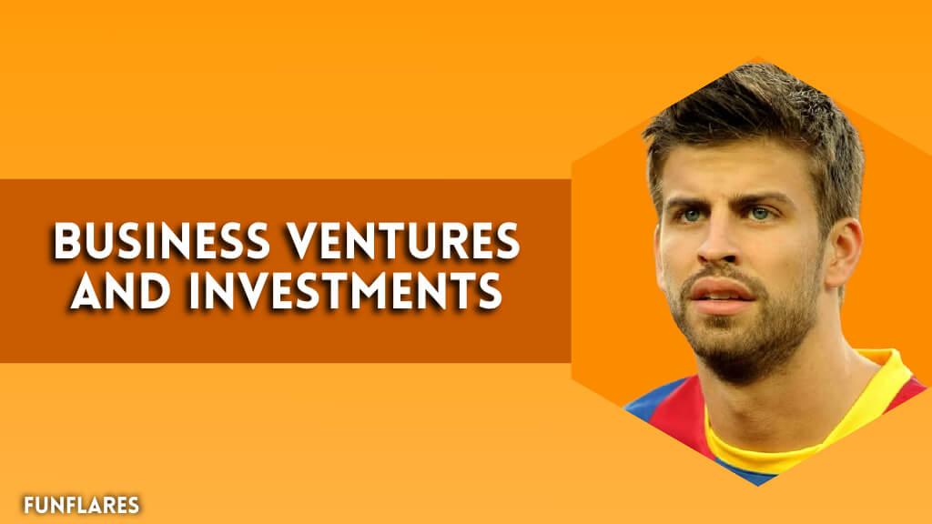 Gerard Pique's Business Ventures And Investments