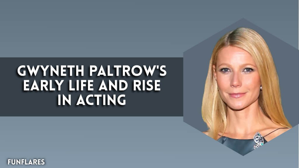 Gwyneth Paltrow's Early Life And Rise In Acting