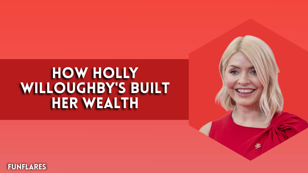 How Holly Willoughby's Built Her Wealth