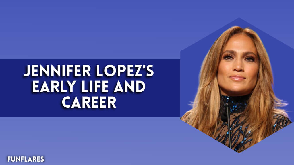 Jennifer Lopez's Early Life And Career