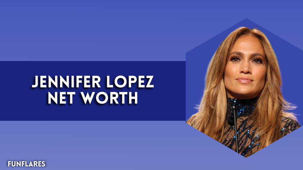 Jennifer Lopez Net Worth | Unveiling The Wealth Of JLO