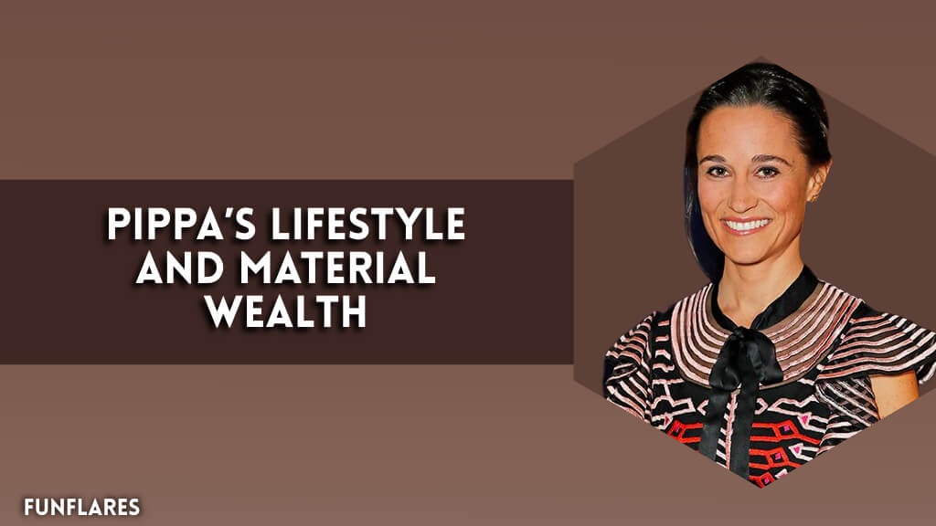 Pippa’s Lifestyle And Material Wealth
