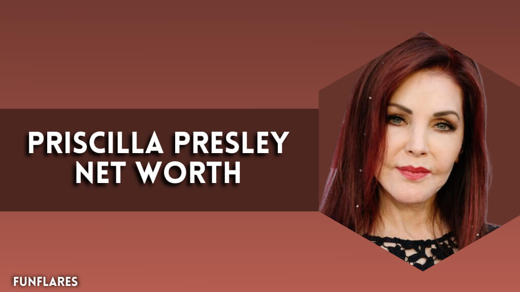 Priscilla Presley Net Worth | How Priscilla Presley Built Her Wealth