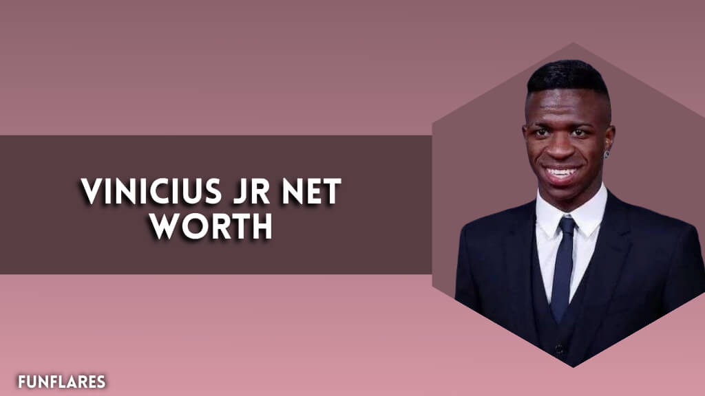 Vinicius Jr Net Worth | How Rich Is The Football Sensation?